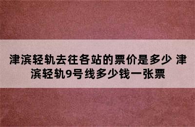 津滨轻轨去往各站的票价是多少 津滨轻轨9号线多少钱一张票